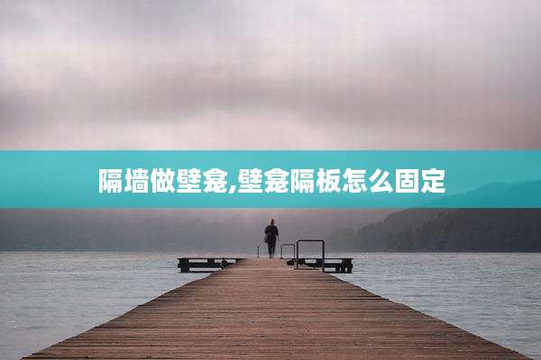 隔墙做壁龛,壁龛隔板怎么固定