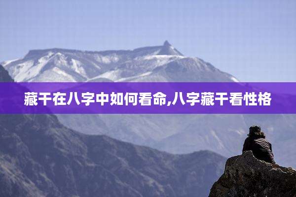 藏干在八字中如何看命,八字藏干看性格