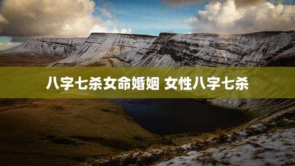 八字七杀女命婚姻 女性八字七杀