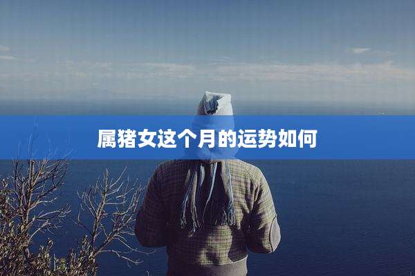 属猪女这个月的运势如何