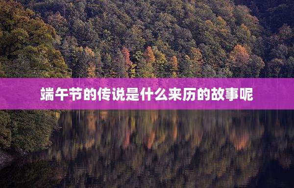 端午节的传说是什么来历的故事呢