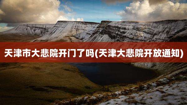 天津市大悲院开门了吗(天津大悲院开放通知)