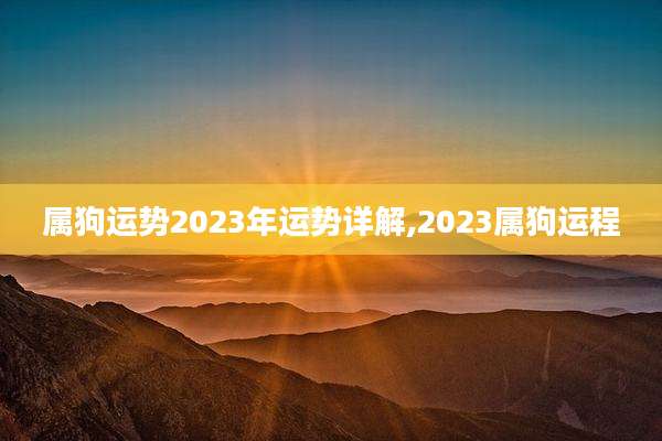 属狗运势2023年运势详解,2023属狗运程
