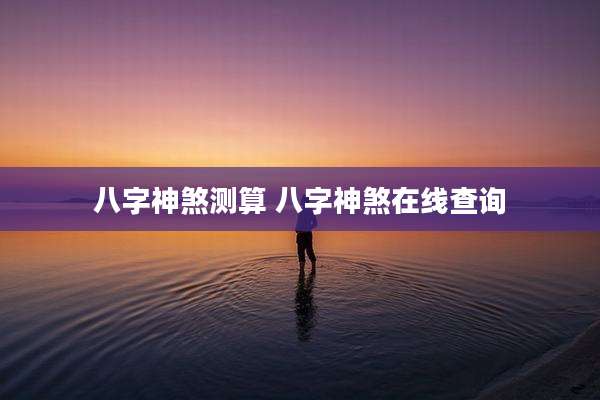 八字神煞测算 八字神煞在线查询