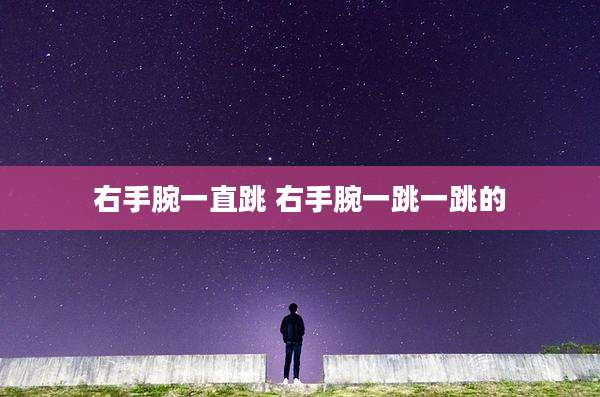 右手腕一直跳 右手腕一跳一跳的