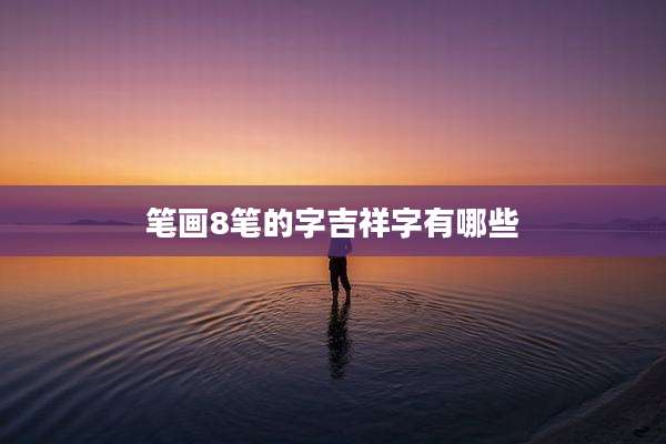 笔画8笔的字吉祥字有哪些