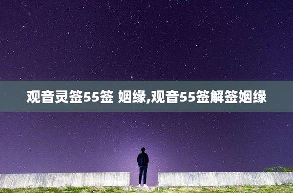 观音灵签55签 姻缘,观音55签解签姻缘