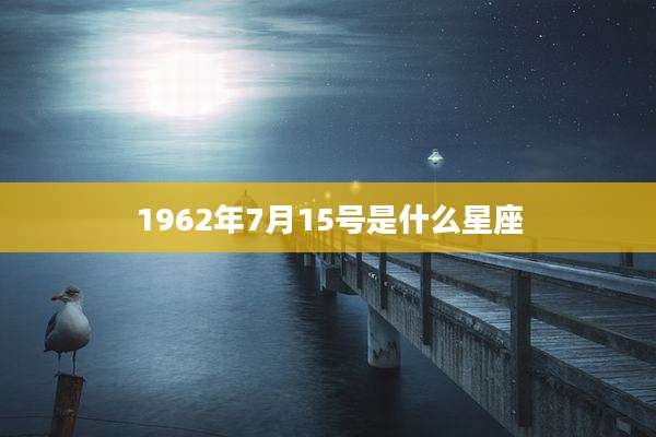 1962年7月15号是什么星座