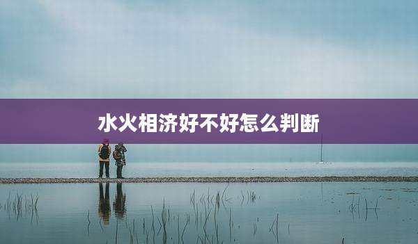 水火相济好不好怎么判断