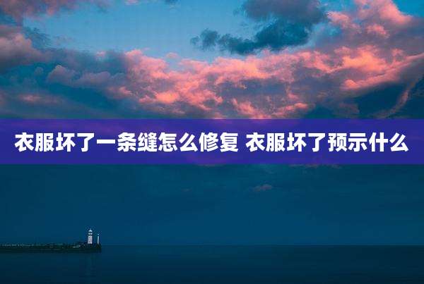 衣服坏了一条缝怎么修复 衣服坏了预示什么