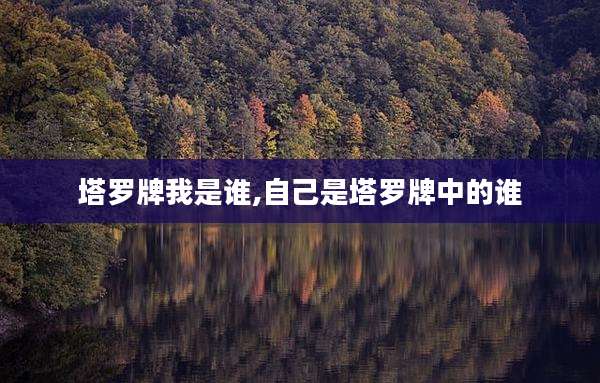 塔罗牌我是谁,自己是塔罗牌中的谁