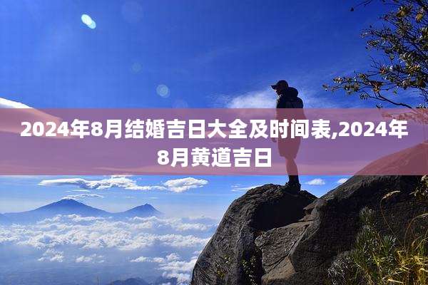 2024年8月结婚吉日大全及时间表,2024年8月黄道吉日