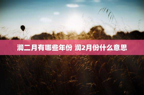 润二月有哪些年份 润2月份什么意思