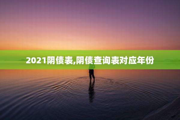 2021阴债表,阴债查询表对应年份