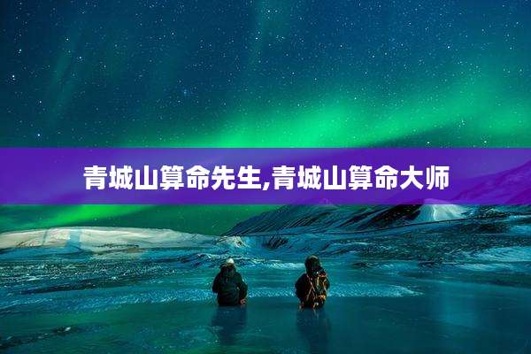 青城山算命先生,青城山算命大师