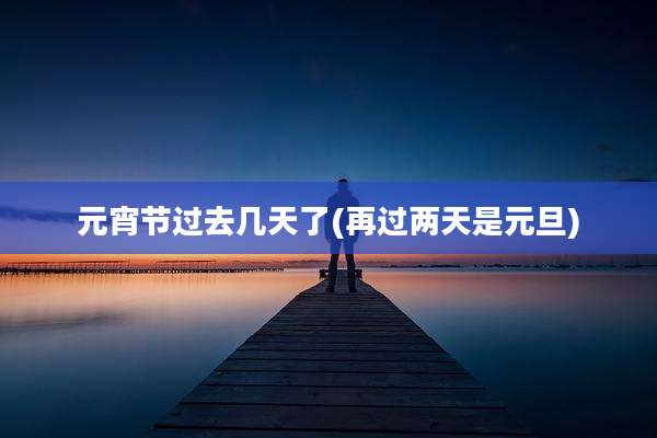 元宵节过去几天了(再过两天是元旦)