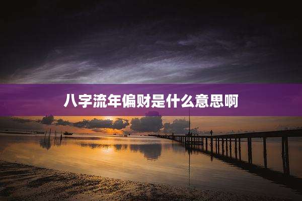 八字流年偏财是什么意思啊
