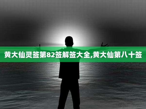 黄大仙灵签第82签解签大全,黄大仙第八十签