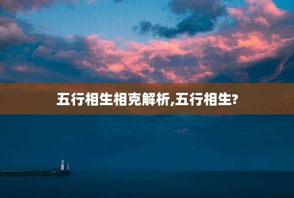 五行相生相克解析,五行相生?