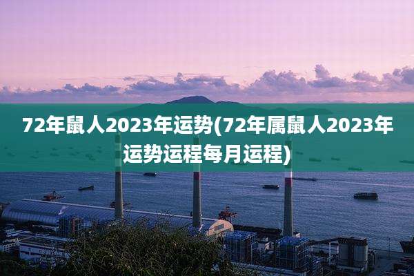 72年鼠人2023年运势(72年属鼠人2023年运势运程每月运程)