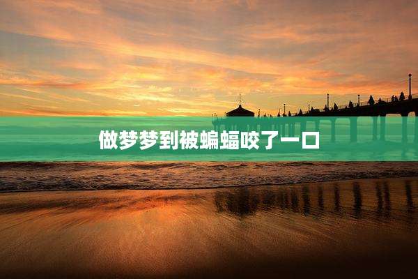 做梦梦到被蝙蝠咬了一口