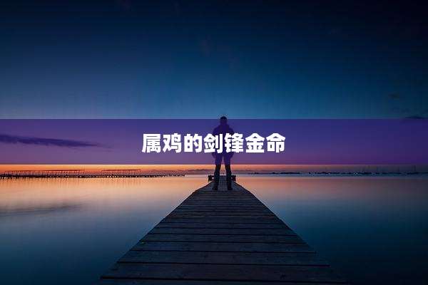 属鸡的剑锋金命