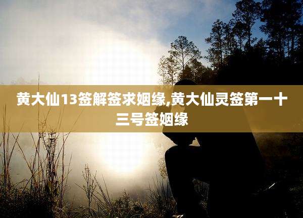 黄大仙13签解签求姻缘,黄大仙灵签第一十三号签姻缘