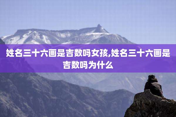 姓名三十六画是吉数吗女孩,姓名三十六画是吉数吗为什么