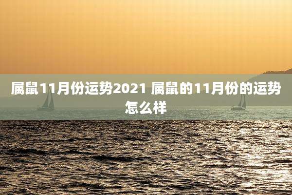 属鼠11月份运势2021 属鼠的11月份的运势怎么样