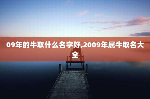 09年的牛取什么名字好,2009年属牛取名大全