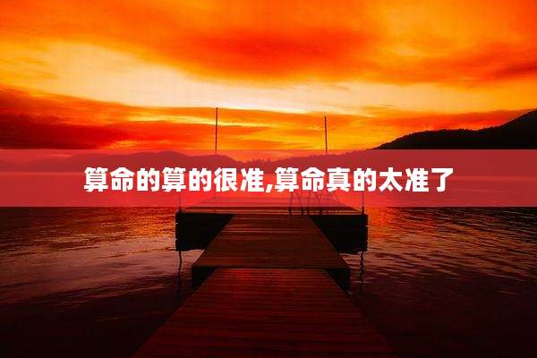 算命的算的很准,算命真的太准了