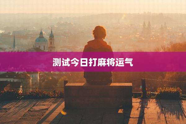 测试今日打麻将运气