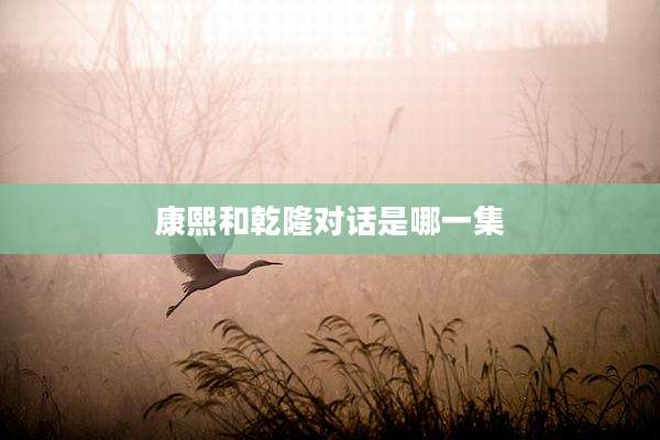 康熙和乾隆对话是哪一集