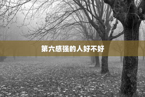 第六感强的人好不好