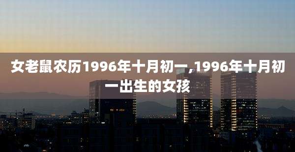 女老鼠农历1996年十月初一,1996年十月初一出生的女孩