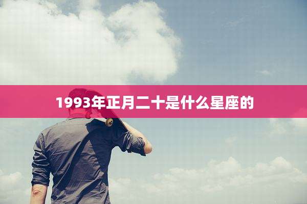 1993年正月二十是什么星座的