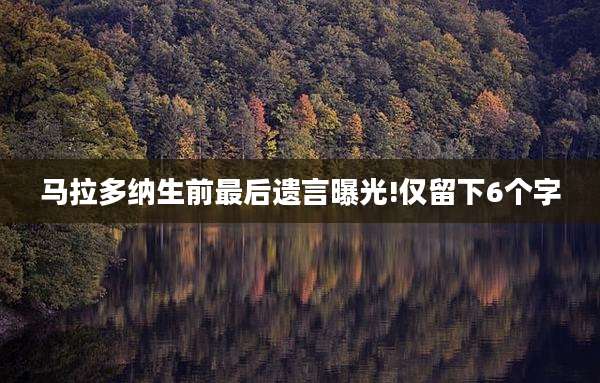 马拉多纳生前最后遗言曝光!仅留下6个字