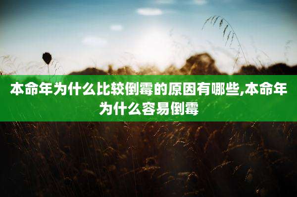本命年为什么比较倒霉的原因有哪些,本命年为什么容易倒霉