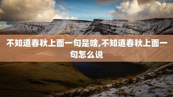 不知道春秋上面一句是啥,不知道春秋上面一句怎么说