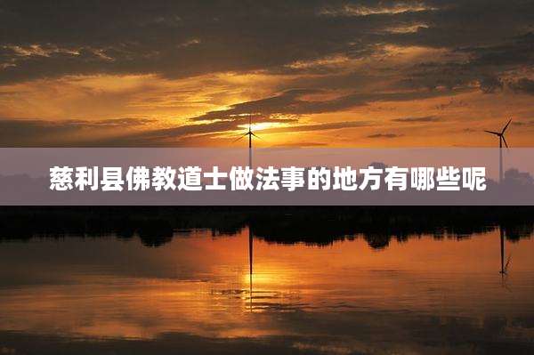 慈利县佛教道士做法事的地方有哪些呢