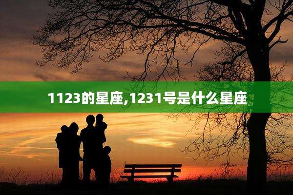 1123的星座,1231号是什么星座