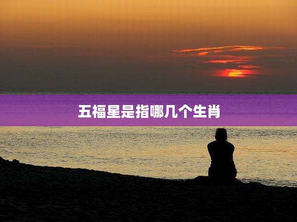 五福星是指哪几个生肖