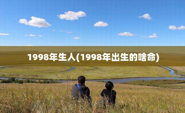 1998年生人(1998年出生的啥命)