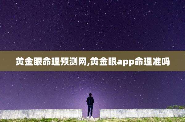 黄金眼命理预测网,黄金眼app命理准吗