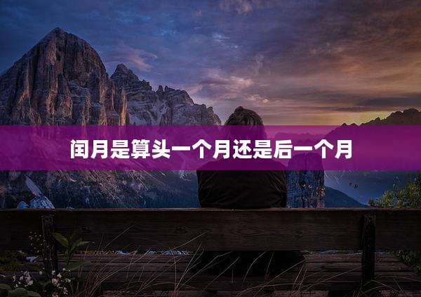 闰月是算头一个月还是后一个月