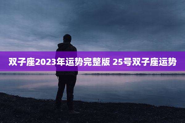 双子座2023年运势完整版 25号双子座运势
