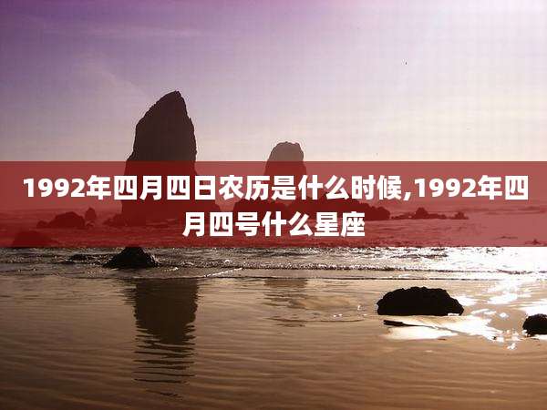 1992年四月四日农历是什么时候,1992年四月四号什么星座