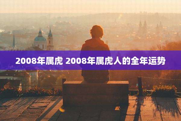 2008年属虎 2008年属虎人的全年运势