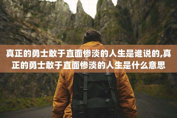 真正的勇士敢于直面惨淡的人生是谁说的,真正的勇士敢于直面惨淡的人生是什么意思