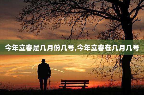 今年立春是几月份几号,今年立春在几月几号